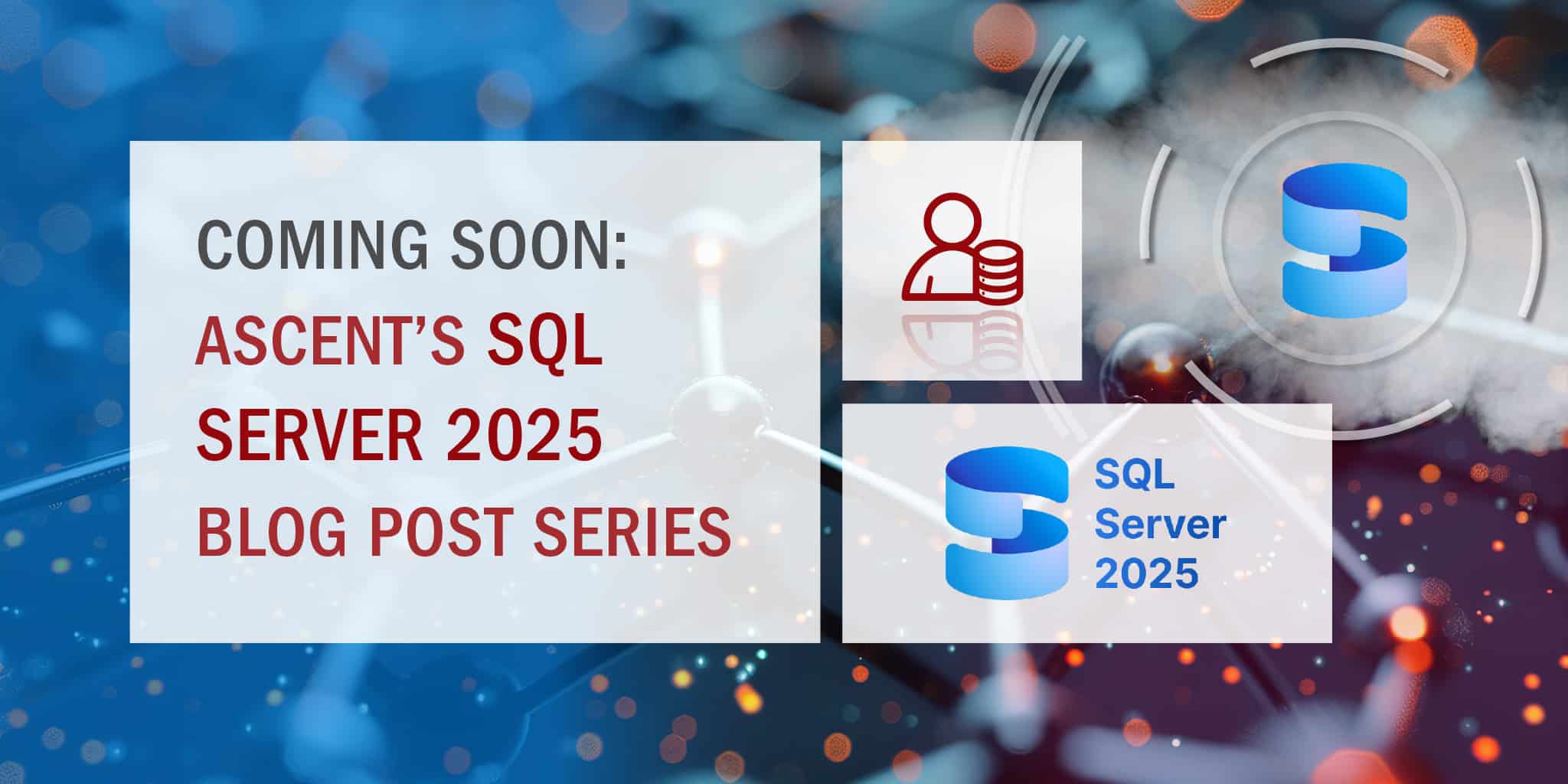 Ascent’s SQL Server 2025 Blog Post Series – Coming Soon